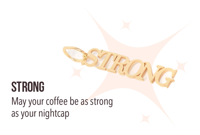 Strong - May your coffee be as strong as your nightcap