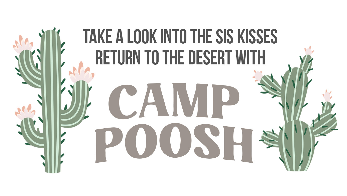 Take a look into The Sis Kisses return to the desert with Camp Poosh!